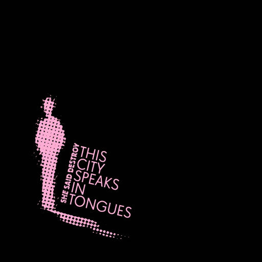 She Said Destroy – This City Speaks In Tongues